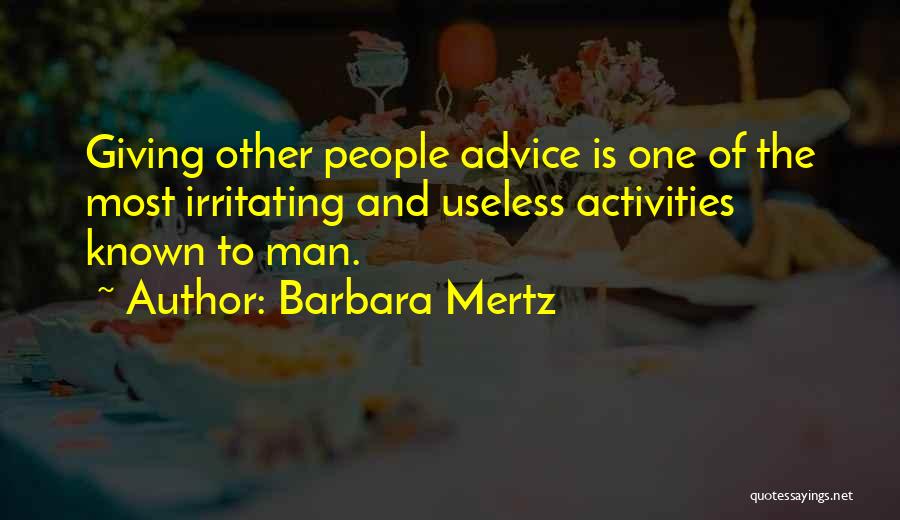 Barbara Mertz Quotes: Giving Other People Advice Is One Of The Most Irritating And Useless Activities Known To Man.
