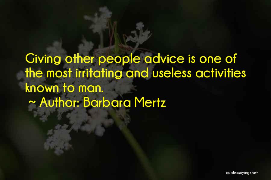 Barbara Mertz Quotes: Giving Other People Advice Is One Of The Most Irritating And Useless Activities Known To Man.
