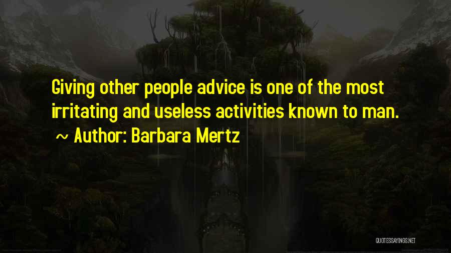 Barbara Mertz Quotes: Giving Other People Advice Is One Of The Most Irritating And Useless Activities Known To Man.