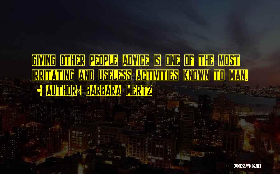 Barbara Mertz Quotes: Giving Other People Advice Is One Of The Most Irritating And Useless Activities Known To Man.