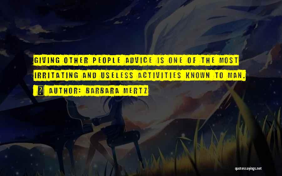 Barbara Mertz Quotes: Giving Other People Advice Is One Of The Most Irritating And Useless Activities Known To Man.