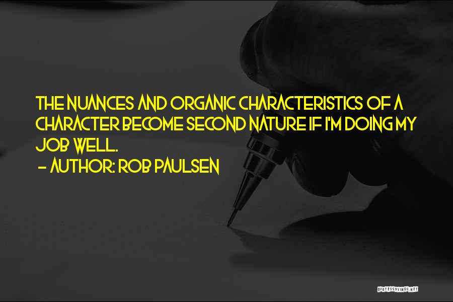 Rob Paulsen Quotes: The Nuances And Organic Characteristics Of A Character Become Second Nature If I'm Doing My Job Well.