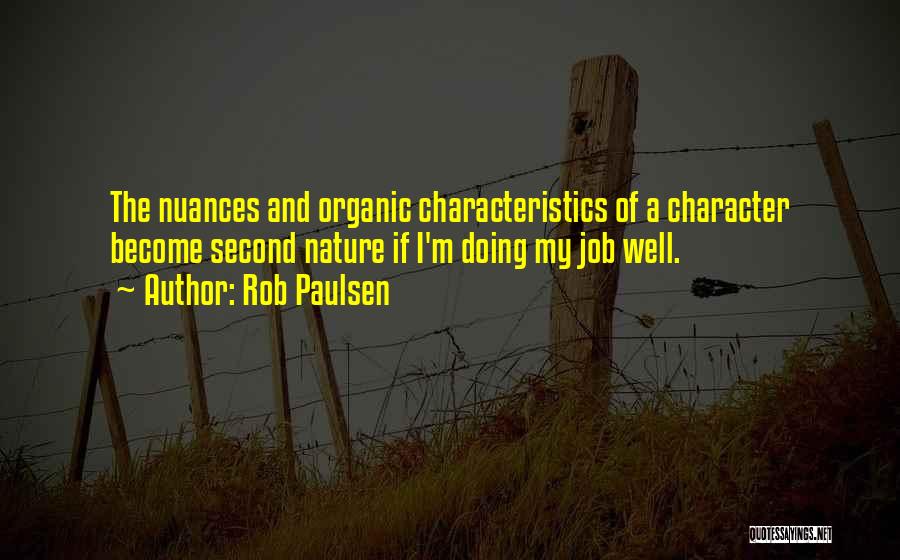 Rob Paulsen Quotes: The Nuances And Organic Characteristics Of A Character Become Second Nature If I'm Doing My Job Well.