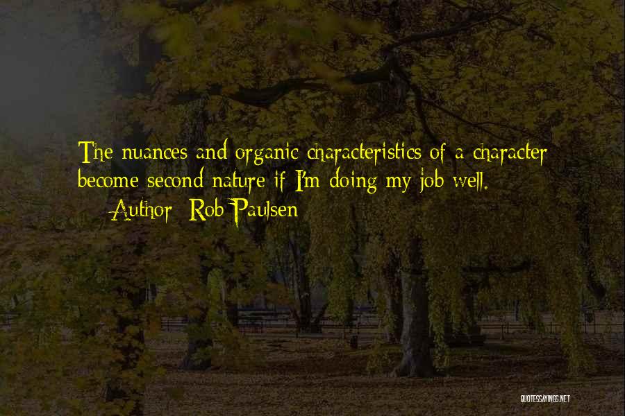 Rob Paulsen Quotes: The Nuances And Organic Characteristics Of A Character Become Second Nature If I'm Doing My Job Well.