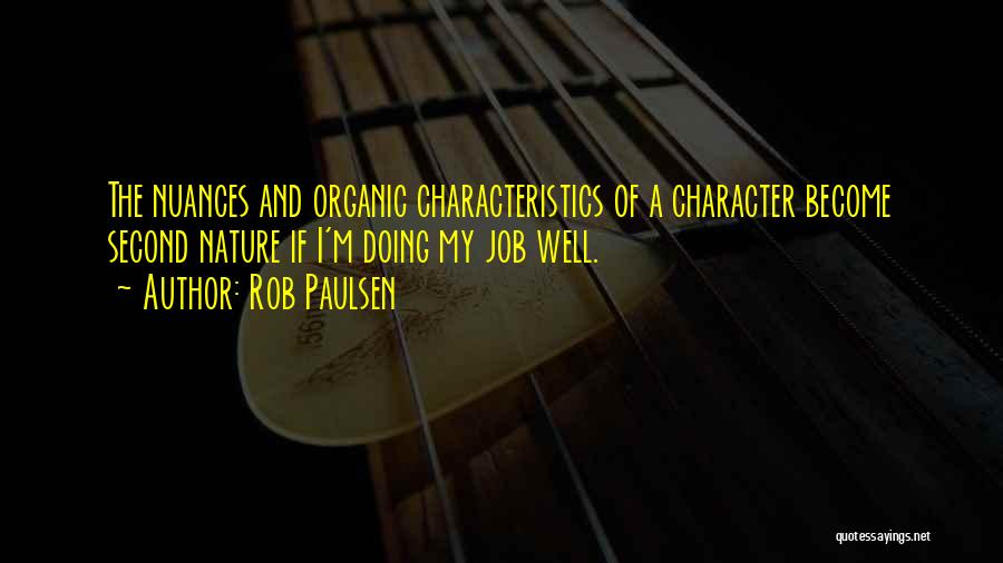 Rob Paulsen Quotes: The Nuances And Organic Characteristics Of A Character Become Second Nature If I'm Doing My Job Well.