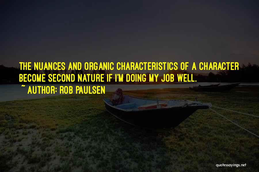 Rob Paulsen Quotes: The Nuances And Organic Characteristics Of A Character Become Second Nature If I'm Doing My Job Well.