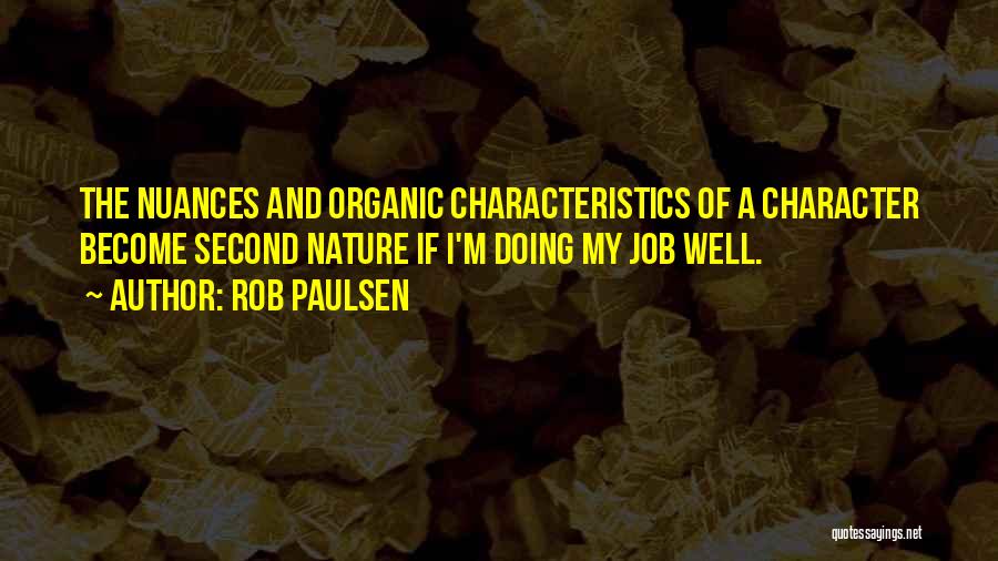 Rob Paulsen Quotes: The Nuances And Organic Characteristics Of A Character Become Second Nature If I'm Doing My Job Well.