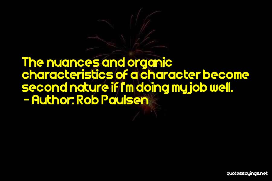 Rob Paulsen Quotes: The Nuances And Organic Characteristics Of A Character Become Second Nature If I'm Doing My Job Well.