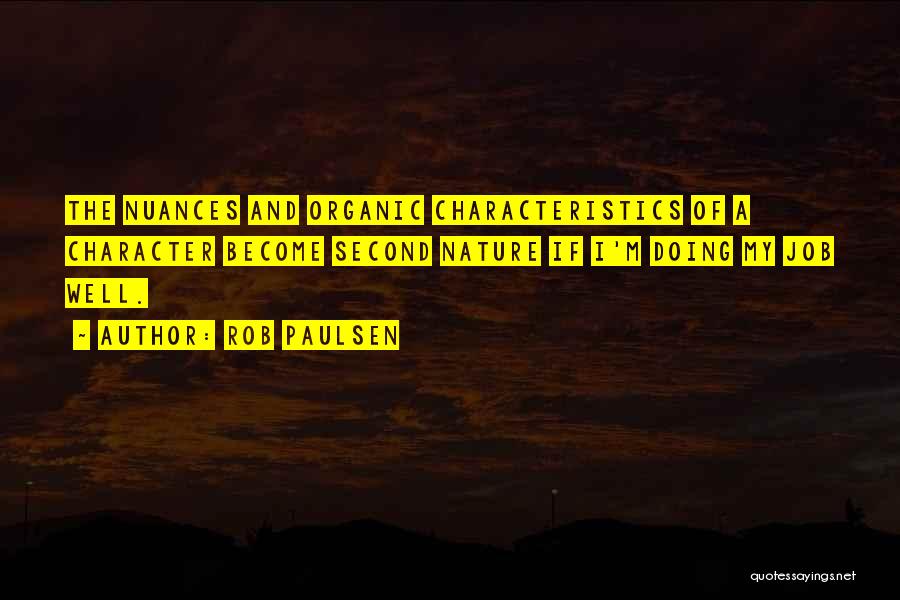 Rob Paulsen Quotes: The Nuances And Organic Characteristics Of A Character Become Second Nature If I'm Doing My Job Well.