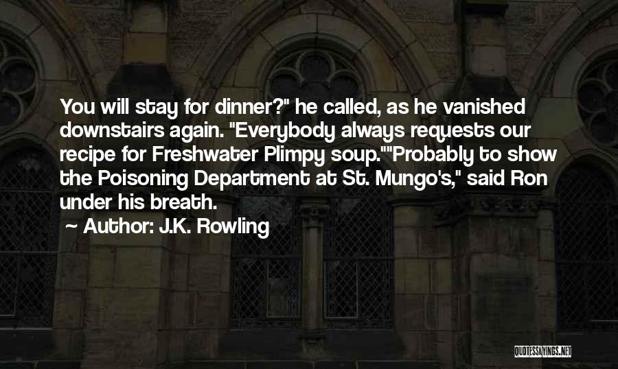 J.K. Rowling Quotes: You Will Stay For Dinner? He Called, As He Vanished Downstairs Again. Everybody Always Requests Our Recipe For Freshwater Plimpy