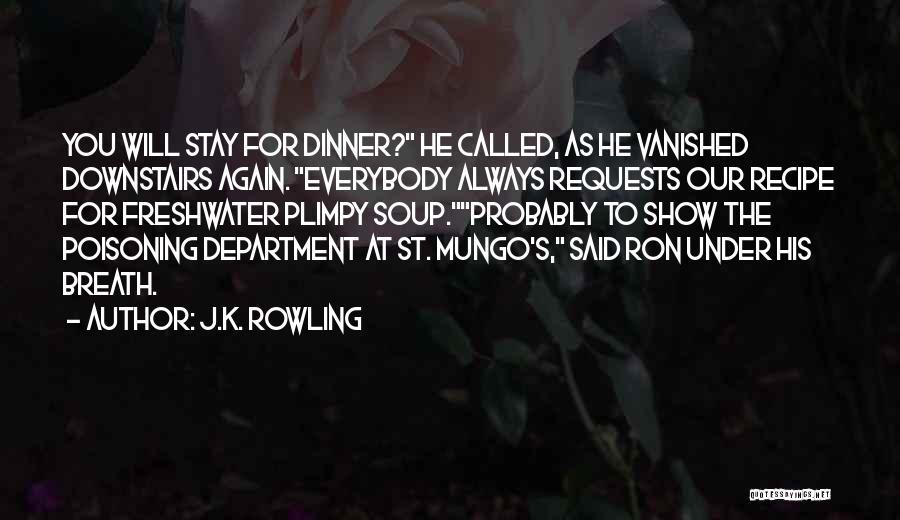 J.K. Rowling Quotes: You Will Stay For Dinner? He Called, As He Vanished Downstairs Again. Everybody Always Requests Our Recipe For Freshwater Plimpy