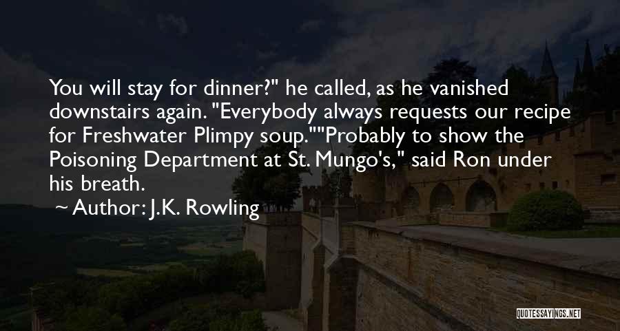 J.K. Rowling Quotes: You Will Stay For Dinner? He Called, As He Vanished Downstairs Again. Everybody Always Requests Our Recipe For Freshwater Plimpy