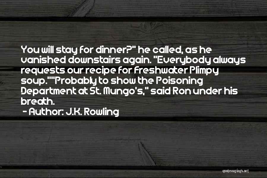 J.K. Rowling Quotes: You Will Stay For Dinner? He Called, As He Vanished Downstairs Again. Everybody Always Requests Our Recipe For Freshwater Plimpy