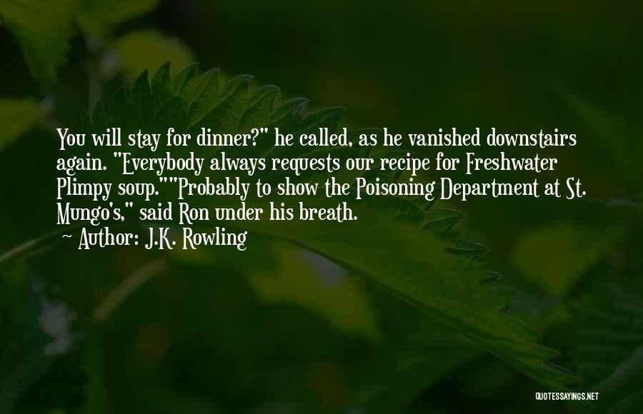 J.K. Rowling Quotes: You Will Stay For Dinner? He Called, As He Vanished Downstairs Again. Everybody Always Requests Our Recipe For Freshwater Plimpy