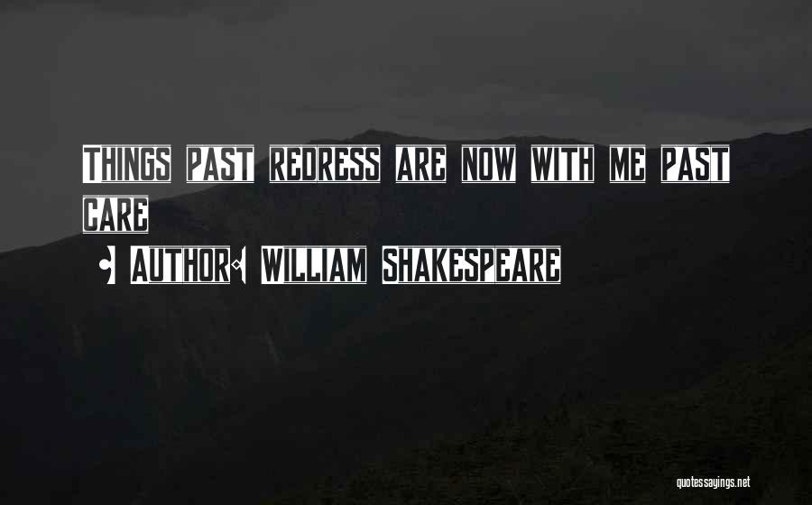 William Shakespeare Quotes: Things Past Redress Are Now With Me Past Care