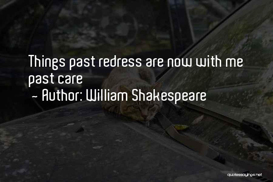 William Shakespeare Quotes: Things Past Redress Are Now With Me Past Care