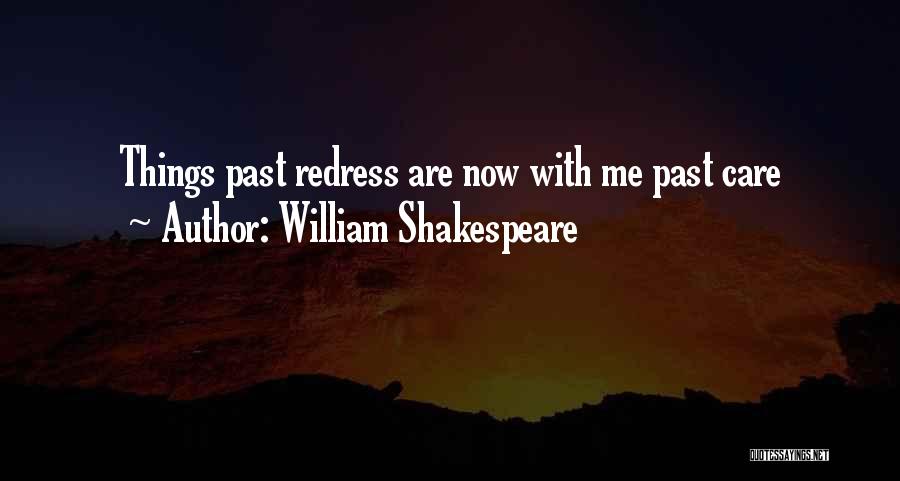 William Shakespeare Quotes: Things Past Redress Are Now With Me Past Care