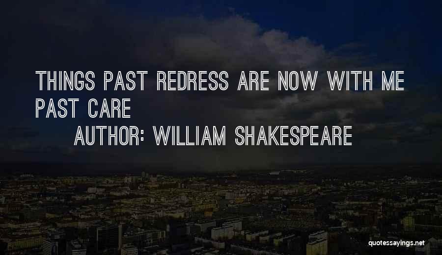 William Shakespeare Quotes: Things Past Redress Are Now With Me Past Care