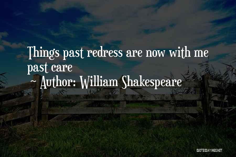 William Shakespeare Quotes: Things Past Redress Are Now With Me Past Care