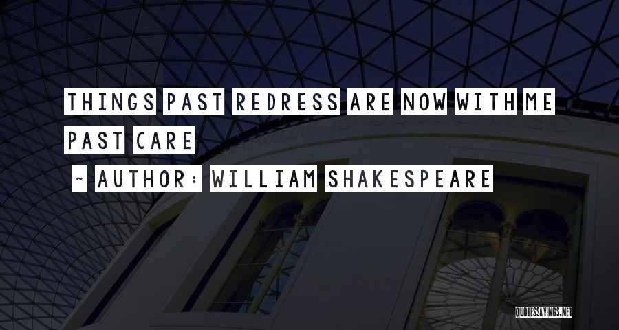 William Shakespeare Quotes: Things Past Redress Are Now With Me Past Care