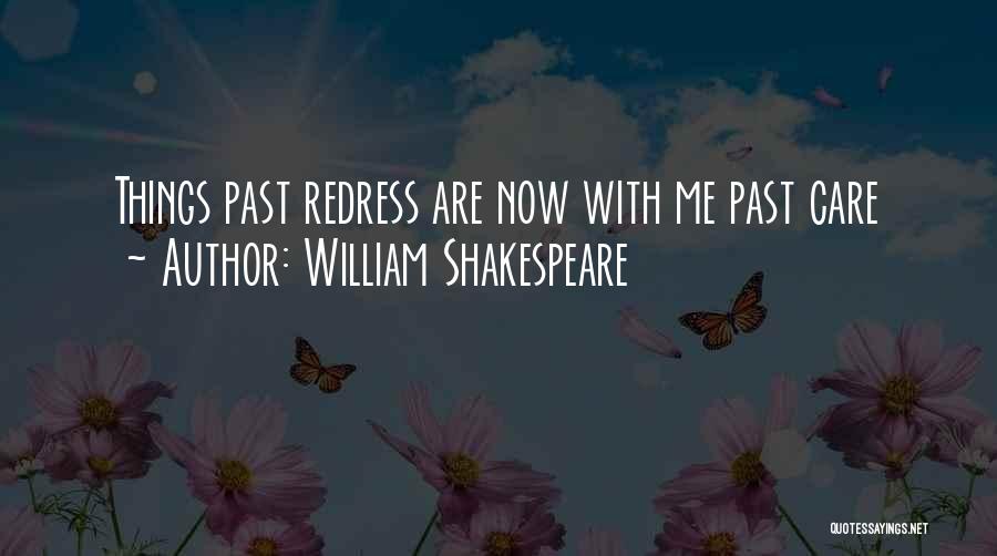 William Shakespeare Quotes: Things Past Redress Are Now With Me Past Care