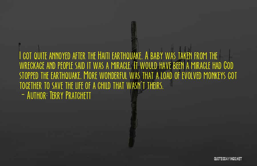 Terry Pratchett Quotes: I Got Quite Annoyed After The Haiti Earthquake. A Baby Was Taken From The Wreckage And People Said It Was