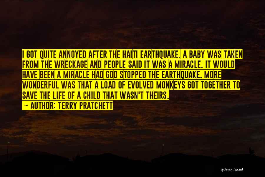Terry Pratchett Quotes: I Got Quite Annoyed After The Haiti Earthquake. A Baby Was Taken From The Wreckage And People Said It Was