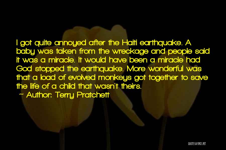 Terry Pratchett Quotes: I Got Quite Annoyed After The Haiti Earthquake. A Baby Was Taken From The Wreckage And People Said It Was