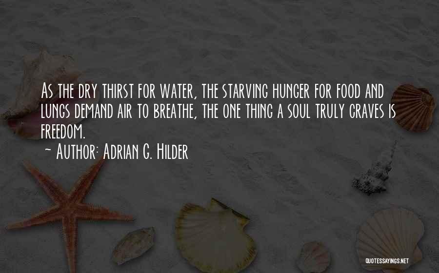 Adrian G. Hilder Quotes: As The Dry Thirst For Water, The Starving Hunger For Food And Lungs Demand Air To Breathe, The One Thing