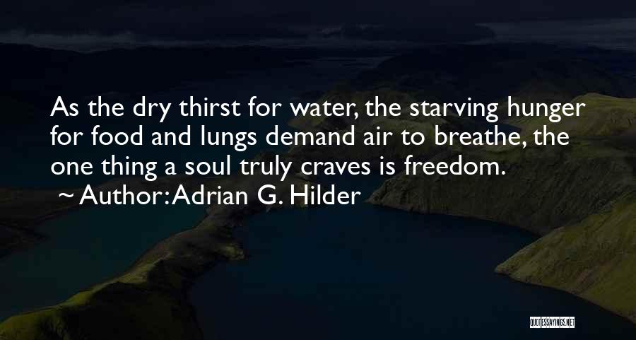 Adrian G. Hilder Quotes: As The Dry Thirst For Water, The Starving Hunger For Food And Lungs Demand Air To Breathe, The One Thing