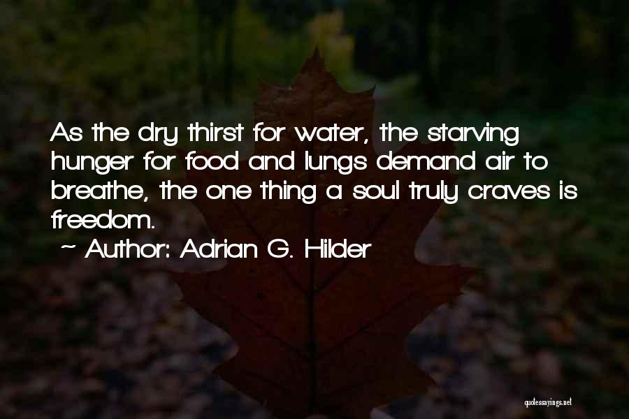 Adrian G. Hilder Quotes: As The Dry Thirst For Water, The Starving Hunger For Food And Lungs Demand Air To Breathe, The One Thing