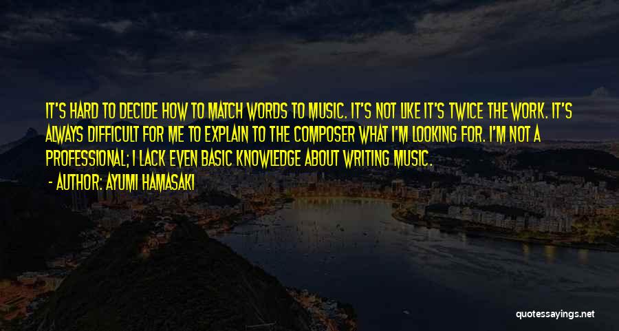 Ayumi Hamasaki Quotes: It's Hard To Decide How To Match Words To Music. It's Not Like It's Twice The Work. It's Always Difficult