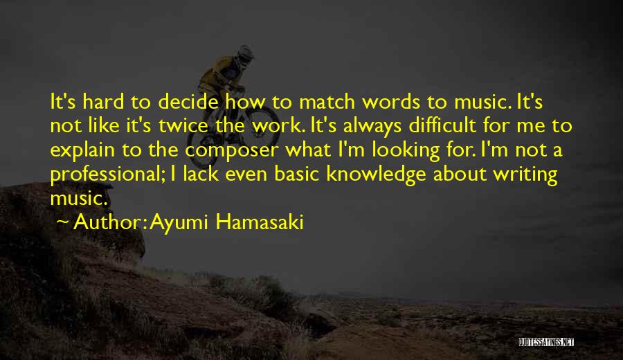 Ayumi Hamasaki Quotes: It's Hard To Decide How To Match Words To Music. It's Not Like It's Twice The Work. It's Always Difficult