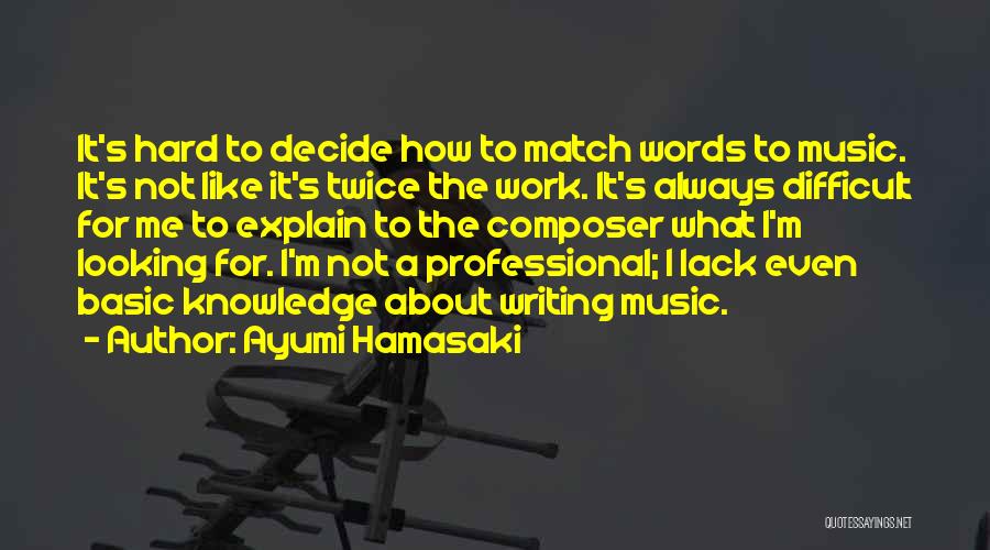 Ayumi Hamasaki Quotes: It's Hard To Decide How To Match Words To Music. It's Not Like It's Twice The Work. It's Always Difficult