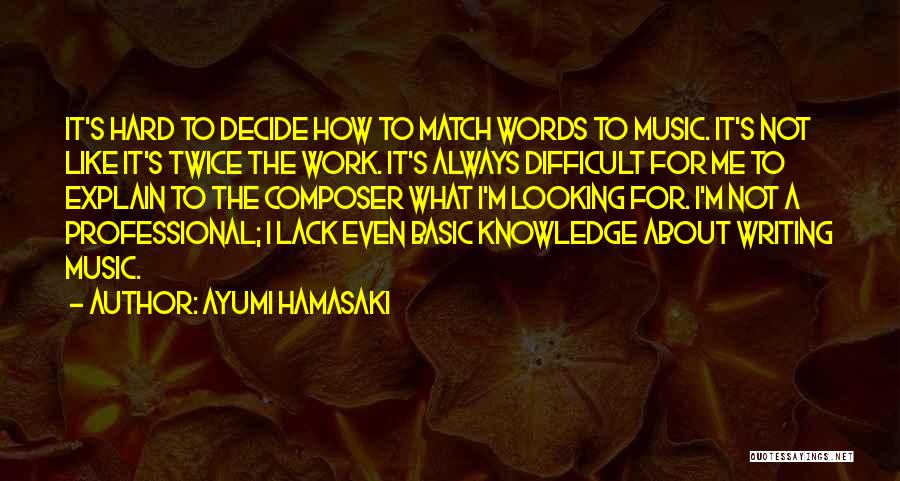 Ayumi Hamasaki Quotes: It's Hard To Decide How To Match Words To Music. It's Not Like It's Twice The Work. It's Always Difficult