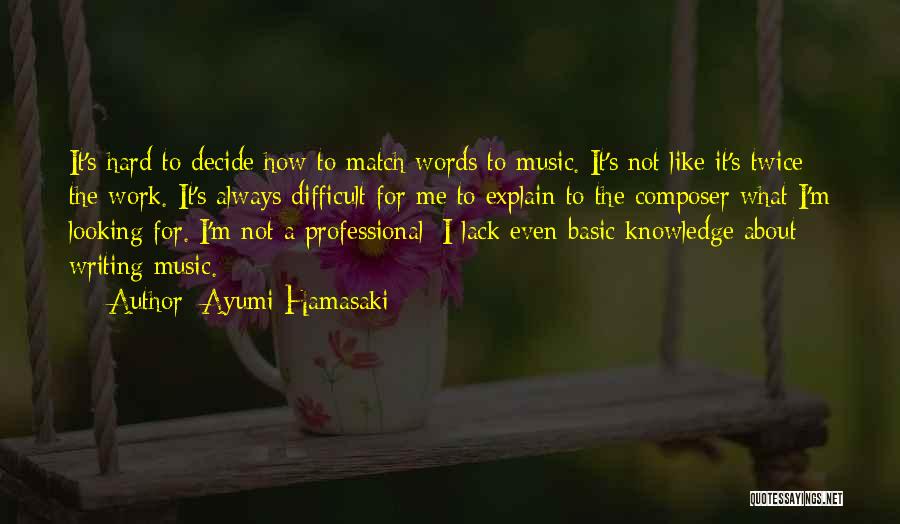 Ayumi Hamasaki Quotes: It's Hard To Decide How To Match Words To Music. It's Not Like It's Twice The Work. It's Always Difficult