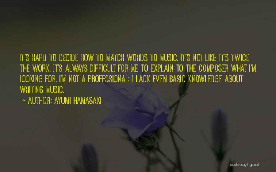 Ayumi Hamasaki Quotes: It's Hard To Decide How To Match Words To Music. It's Not Like It's Twice The Work. It's Always Difficult