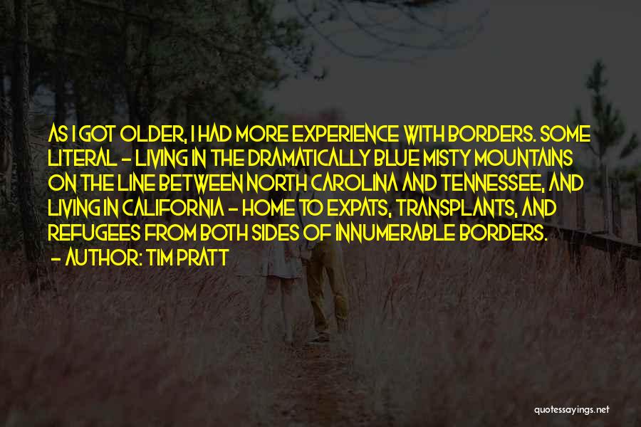 Tim Pratt Quotes: As I Got Older, I Had More Experience With Borders. Some Literal - Living In The Dramatically Blue Misty Mountains