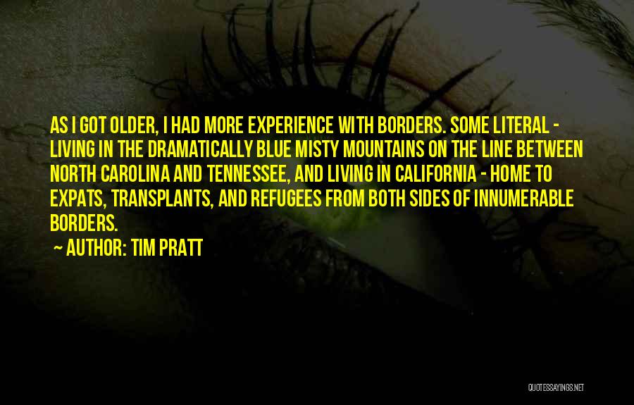 Tim Pratt Quotes: As I Got Older, I Had More Experience With Borders. Some Literal - Living In The Dramatically Blue Misty Mountains