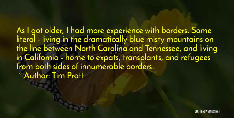 Tim Pratt Quotes: As I Got Older, I Had More Experience With Borders. Some Literal - Living In The Dramatically Blue Misty Mountains