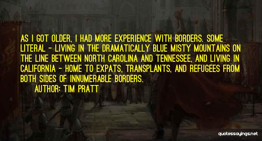 Tim Pratt Quotes: As I Got Older, I Had More Experience With Borders. Some Literal - Living In The Dramatically Blue Misty Mountains