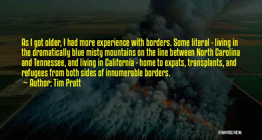 Tim Pratt Quotes: As I Got Older, I Had More Experience With Borders. Some Literal - Living In The Dramatically Blue Misty Mountains