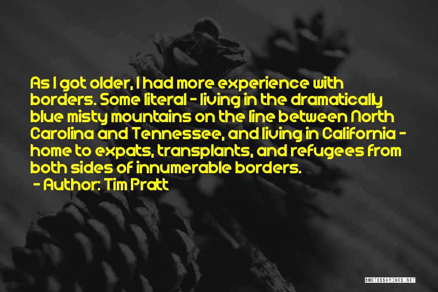 Tim Pratt Quotes: As I Got Older, I Had More Experience With Borders. Some Literal - Living In The Dramatically Blue Misty Mountains