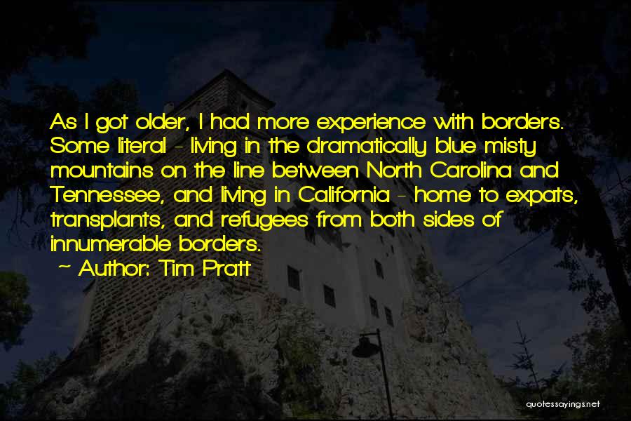 Tim Pratt Quotes: As I Got Older, I Had More Experience With Borders. Some Literal - Living In The Dramatically Blue Misty Mountains