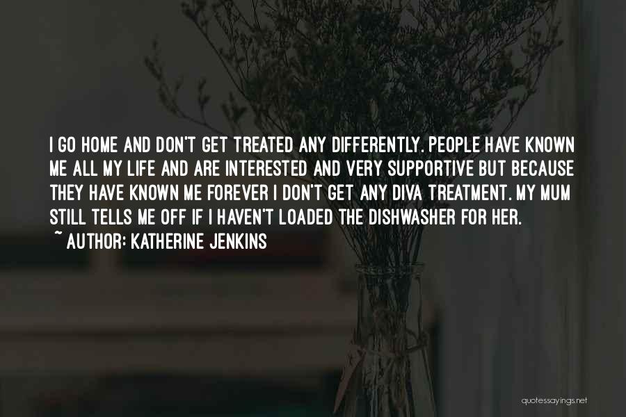 Katherine Jenkins Quotes: I Go Home And Don't Get Treated Any Differently. People Have Known Me All My Life And Are Interested And