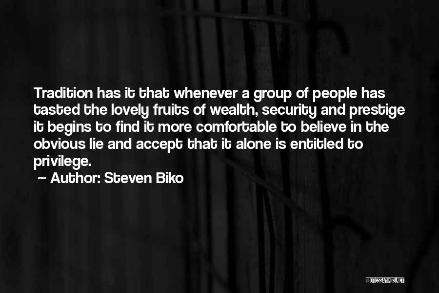 Steven Biko Quotes: Tradition Has It That Whenever A Group Of People Has Tasted The Lovely Fruits Of Wealth, Security And Prestige It