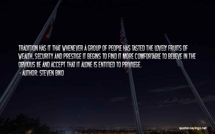 Steven Biko Quotes: Tradition Has It That Whenever A Group Of People Has Tasted The Lovely Fruits Of Wealth, Security And Prestige It