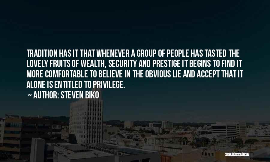 Steven Biko Quotes: Tradition Has It That Whenever A Group Of People Has Tasted The Lovely Fruits Of Wealth, Security And Prestige It