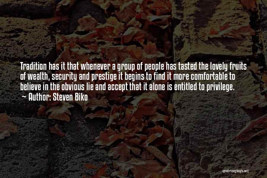 Steven Biko Quotes: Tradition Has It That Whenever A Group Of People Has Tasted The Lovely Fruits Of Wealth, Security And Prestige It