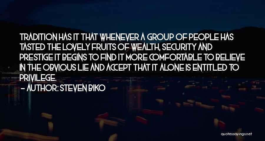 Steven Biko Quotes: Tradition Has It That Whenever A Group Of People Has Tasted The Lovely Fruits Of Wealth, Security And Prestige It